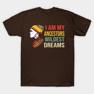 Cool I Am My Ancestors Wildest Dreams, Making My Ancestors Proud, Feminism Ancestors Guide Me Pro-Black Girl Magic T-Shirt